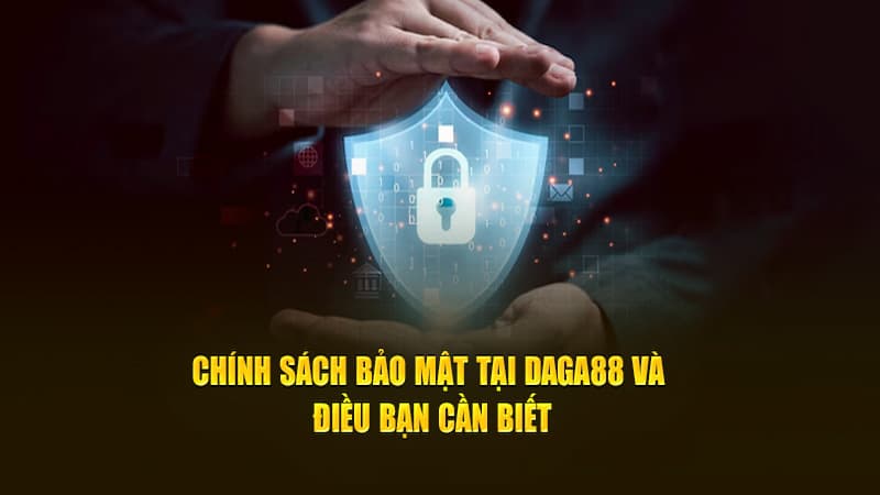 Giới thiệu về chính sách bảo mật của DAGA88